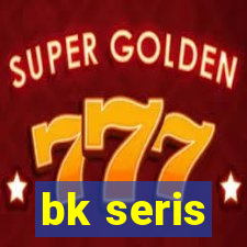 bk seris